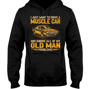 Muscle Car Shirt - I Just Want To Drive A Muscle Car And Ignore All Of My Old Man Problems