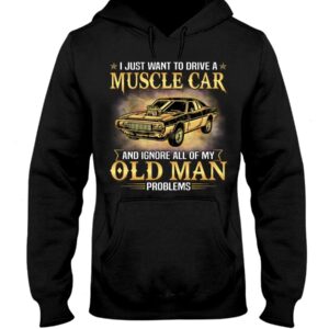 Muscle Car Shirt - I Just Want To Drive A Muscle Car And Ignore All Of My Old Man Problems Shirt For Muscle Car Lovers