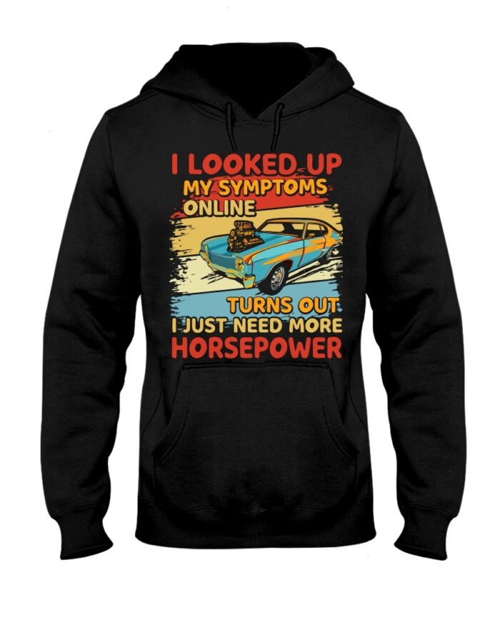 Muscle Car Shirt - I Looked Up My Symptoms Online Turns Out I Just Need More Horsepower