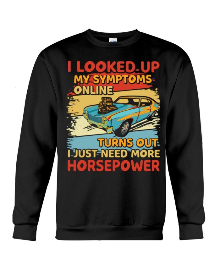 Muscle Car Shirt - I Looked Up My Symptoms Online Turns Out I Just Need More Horsepower