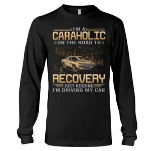 Muscle Car Shirt - I'm Au Caraholic On The Road To Recovery Just Kidding I'm Driving My Car