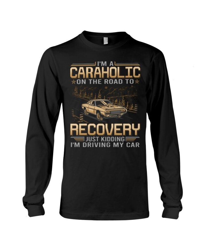 Muscle Car Shirt - I'm Au Caraholic On The Road To Recovery Just Kidding I'm Driving My Car