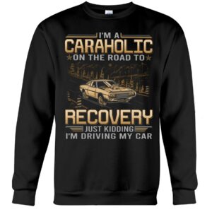 Muscle Car Shirt - I'm Au Caraholic On The Road To Recovery Just Kidding I'm Driving My Car