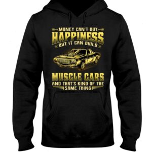 Muscle Car Shirt - Money Can't Buy Happiness But It Can Build Muscle Cars And That's Kind Of The Same Thing