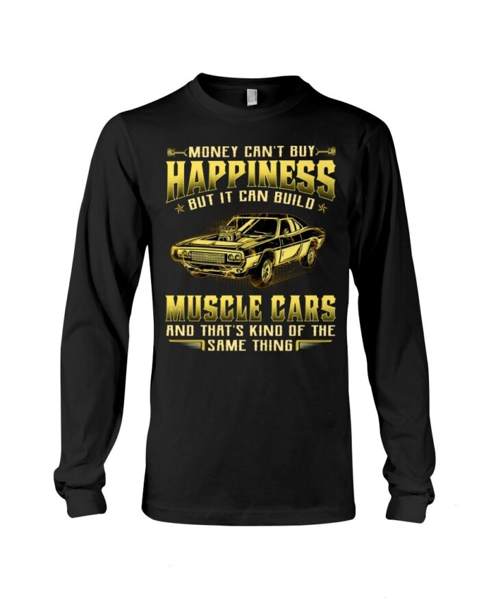 Muscle Car Shirt - Money Can't Buy Happiness But It Can Build Muscle Cars And That's Kind Of The Same Thing