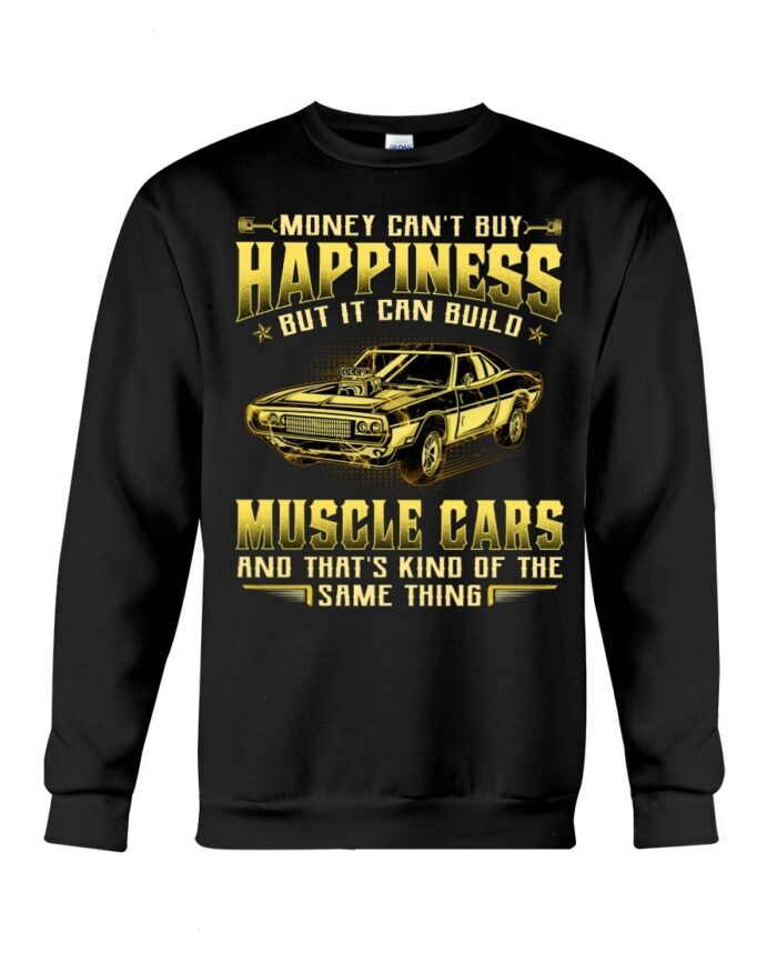 Muscle Car Shirt - Money Can't Buy Happiness But It Can Build Muscle Cars And That's Kind Of The Same Thing