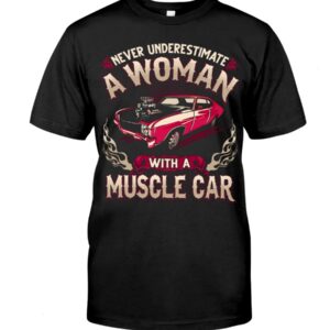 Muscle Car Shirt - Never Ignore A Woman With A Muscle Car