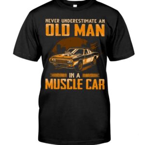 Muscle Car Shirt - Never Underestimate An Old Man In A Muscle Car