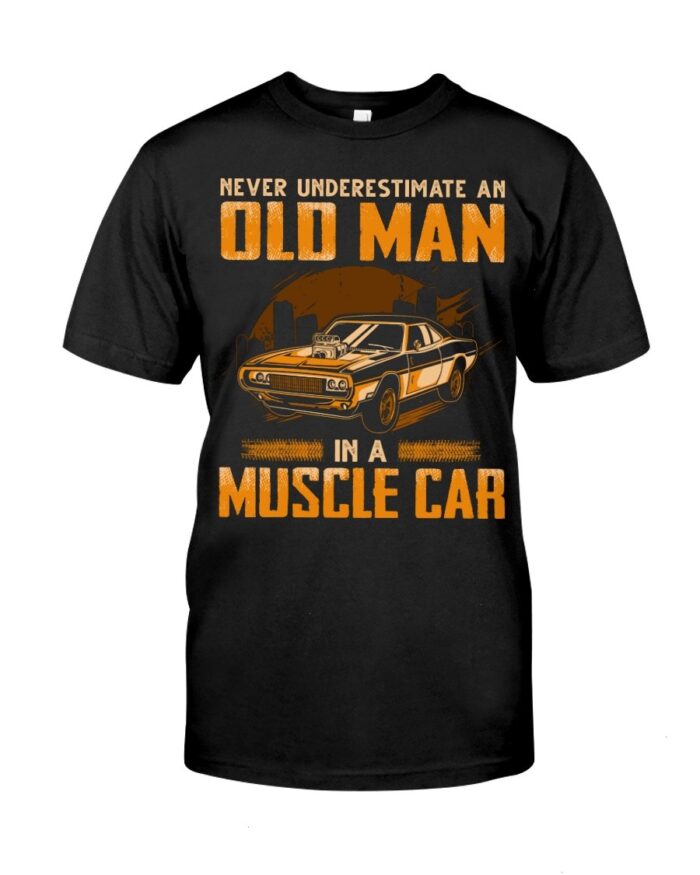 Muscle Car Shirt - Never Underestimate An Old Man In A Muscle Car