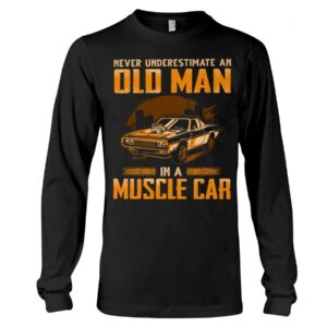 Muscle Car Shirt - Never Underestimate An Old Man In A Muscle Car