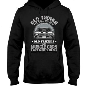 Muscle Car Shirt - Old Things Are Still The Best Old Jeans Old Boots Old Tunes Old Friends And Muscle Cars I Know Cause I'm Old Too