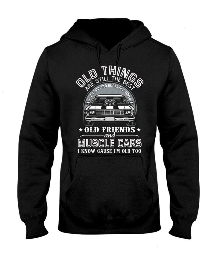 Muscle Car Shirt - Old Things Are Still The Best Old Jeans Old Boots Old Tunes Old Friends And Muscle Cars I Know Cause I'm Old Too