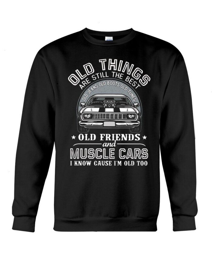 Muscle Car Shirt - Old Things Are Still The Best Old Jeans Old Boots Old Tunes Old Friends And Muscle Cars I Know Cause I'm Old Too