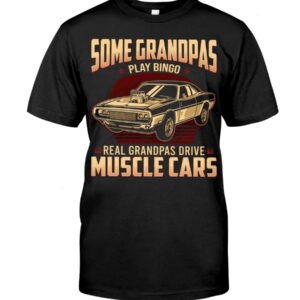 Muscle Car Shirt - Some Grandpas Play Real Grandpas Drive Muscle Cars