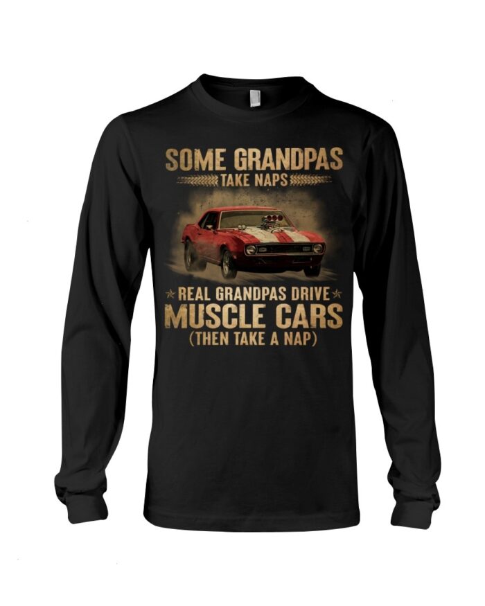 Muscle Car Shirt - Some Grandpas Take Naps Real Grandpas Drive Muscle Cars Then Take A Nap