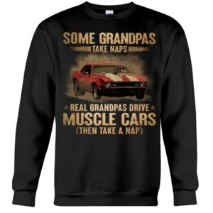 Muscle Car Shirt - Some Grandpas Take Naps Real Grandpas Drive Muscle Cars Then Take A Nap