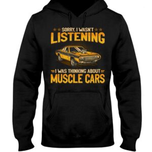 Muscle Car Shirt - Sorry I Wasn't Listening I Was Thinking About Muscle Cars