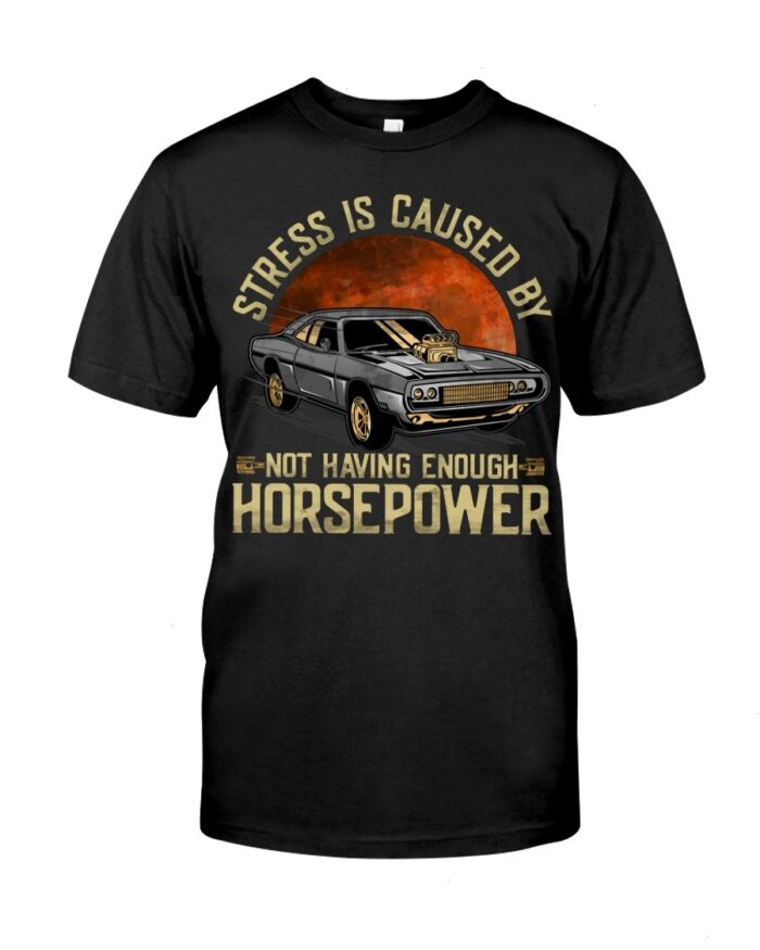 Muscle Car Shirt - Stress Not Having Enough Horsepower