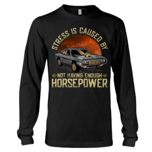 Muscle Car Shirt - Stress Not Having Enough Horsepower