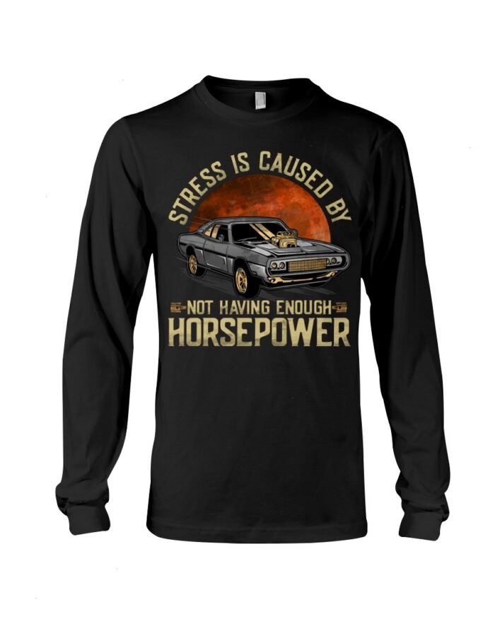 Muscle Car Shirt - Stress Not Having Enough Horsepower