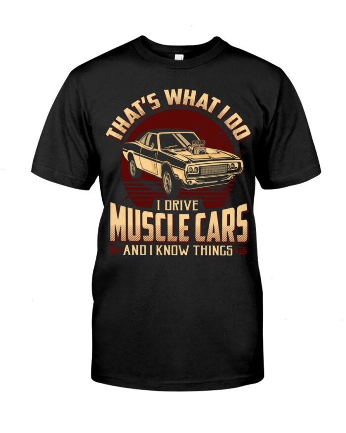 Muscle Car Shirt -That's What I Do Drive Muscle Cars And I Know Things