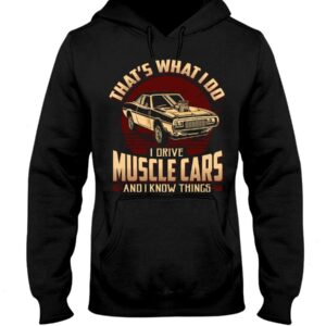 Muscle Car Shirt -That's What I Do Drive Muscle Cars And I Know Things