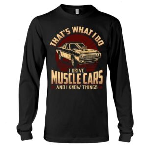 Muscle Car Shirt -That's What I Do Drive Muscle Cars And I Know Things