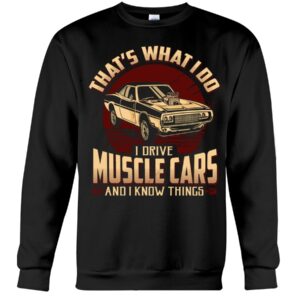 Muscle Car Shirt -That's What I Do Drive Muscle Cars And I Know Things