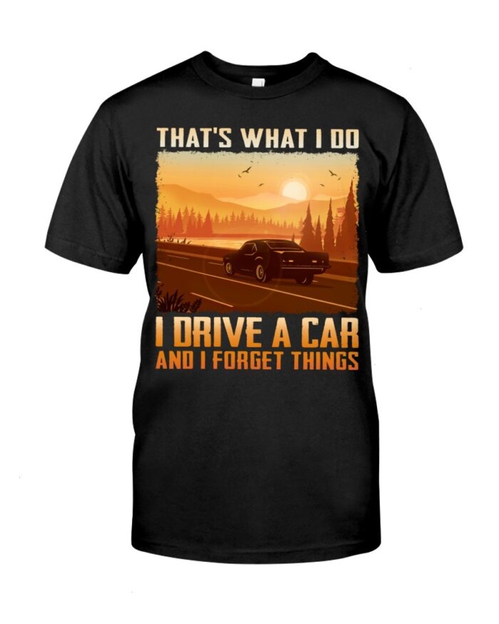 Muscle Car Shirt - That's What I Do I Drive A Car And I Forget Things