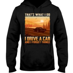 Muscle Car Shirt - That's What I Do I Drive A Car And I Forget Things