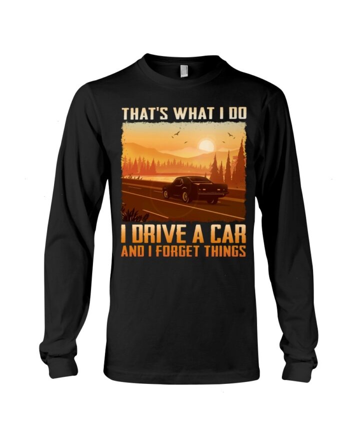 Muscle Car Shirt - That's What I Do I Drive A Car And I Forget Things