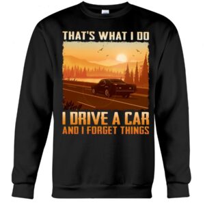 Muscle Car Shirt - That's What I Do I Drive A Car And I Forget Things