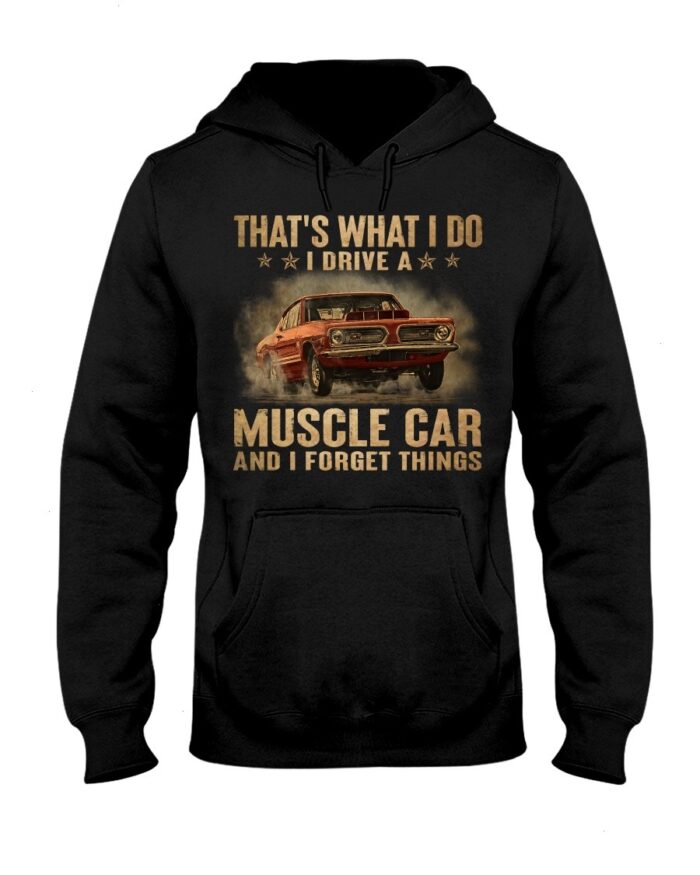 Muscle Car Shirt - That's What I Do I Drive A Muscle Car And I Forget Things