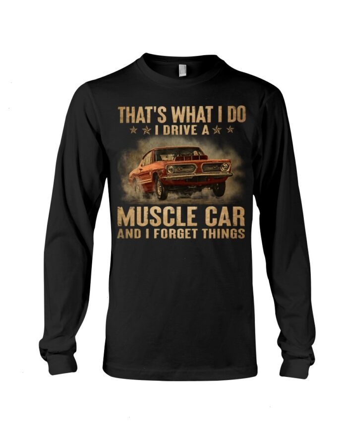 Muscle Car Shirt - That's What I Do I Drive A Muscle Car And I Forget Things