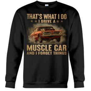 Muscle Car Shirt - That's What I Do I Drive A Muscle Car And I Forget Things