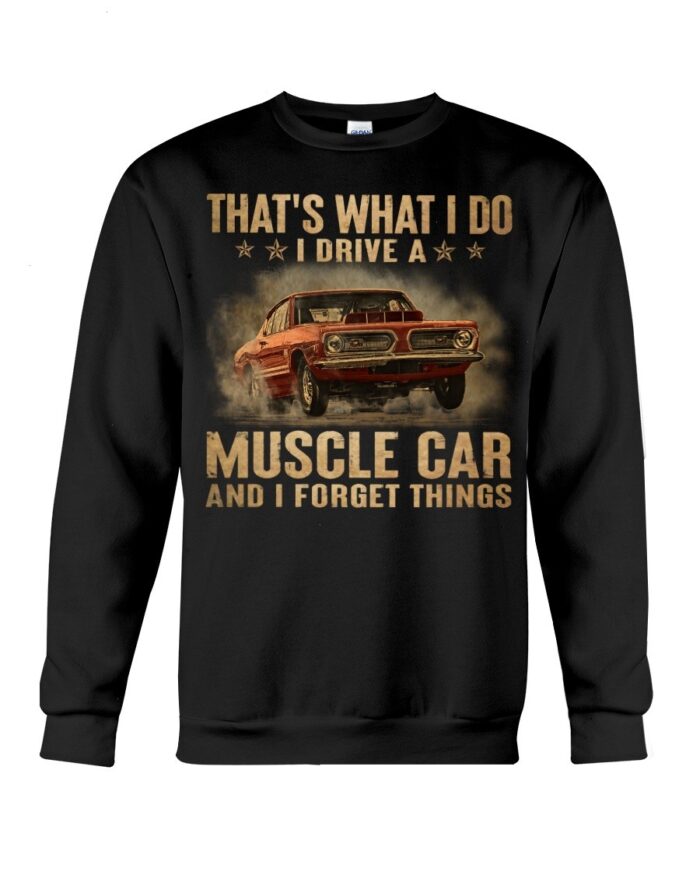 Muscle Car Shirt - That's What I Do I Drive A Muscle Car And I Forget Things