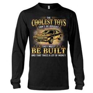 Muscle Car Shirt - The Coolest Toys Can't Be Bought They Must Be Built And That Takes A Lot Of Money