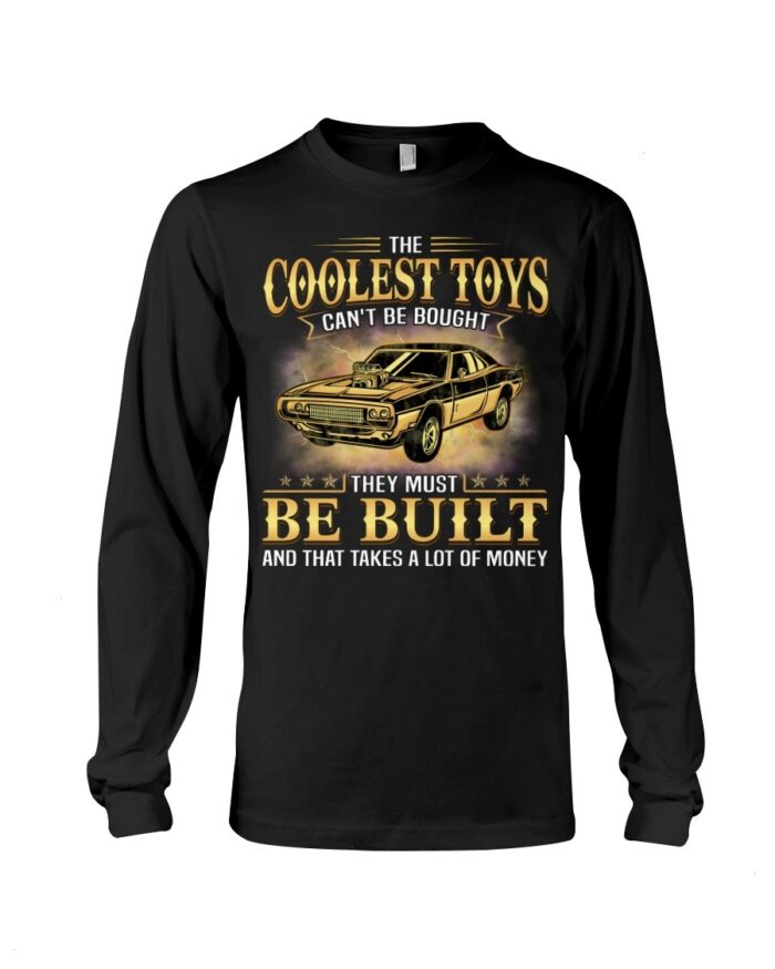 Muscle Car Shirt - The Coolest Toys Can't Be Bought They Must Be Built And That Takes A Lot Of Money