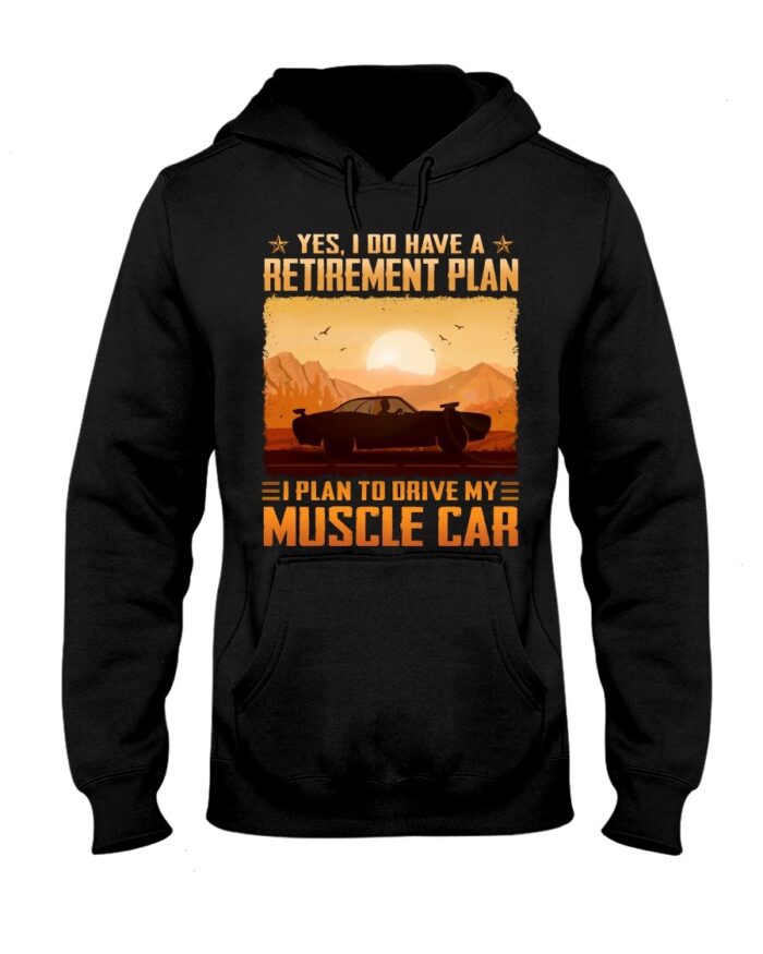 Muscle Car Shirt - Yes I Do Have A Retirement Plan Ei Plan To Drive My Muscle Car