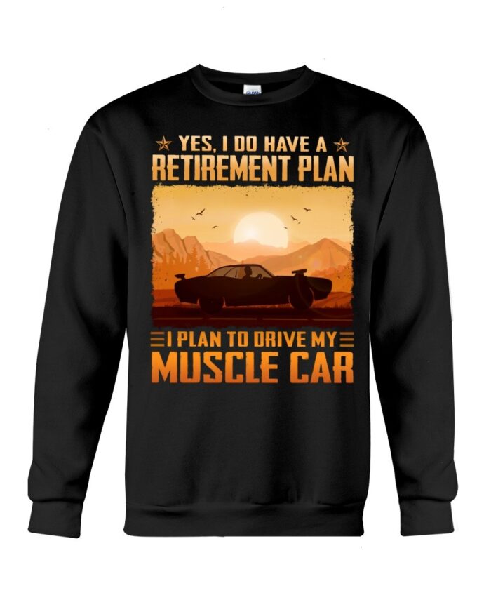 Muscle Car Shirt - Yes I Do Have A Retirement Plan Ei Plan To Drive My Muscle Car