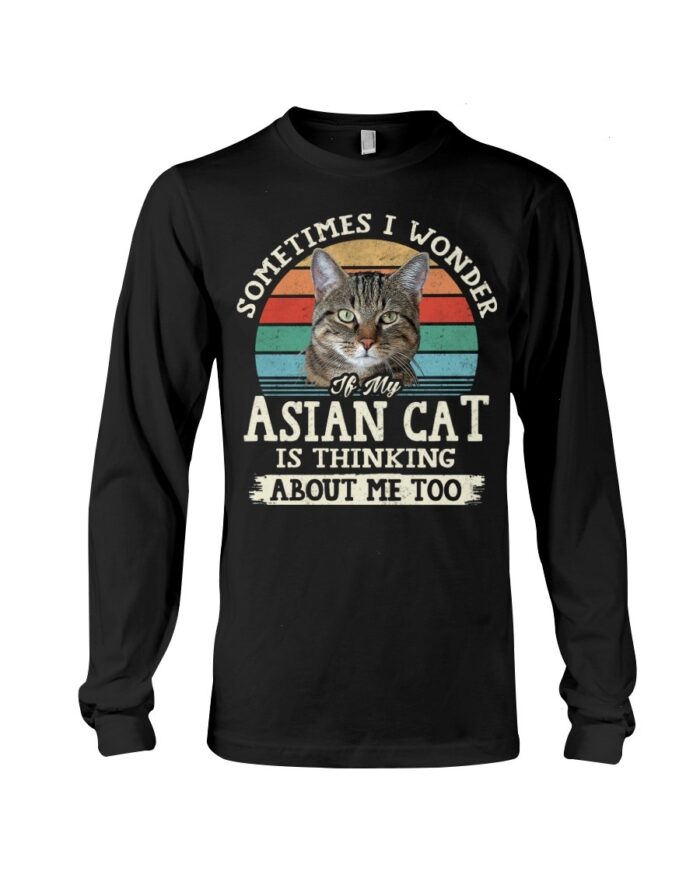 Cat Shirt - Sometimes I Wonder If My Asian Cat Is Thinking About Me Too