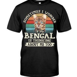 Cat Shirt - Sometimes I Wonder If My Bengal Is Thinking About Me Too