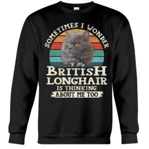 Cat Shirt - Sometimes I Wonder If My Brittish Longhair Is Thinking About Me Too