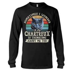 Cat Shirt - Sometimes I Wonder If My Chartreux Is Thinking About Me Too