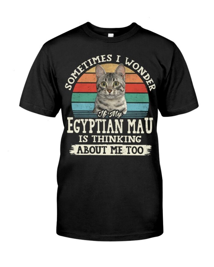 Cat Shirt - Sometimes I Wonder If My Egyptian Mau Is Thinking About Me Too