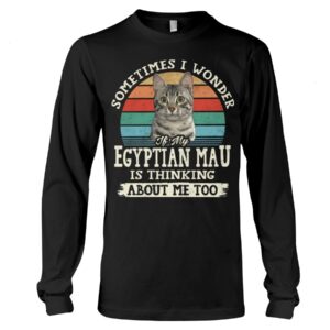 Cat Shirt - Sometimes I Wonder If My Egyptian Mau Is Thinking About Me Too