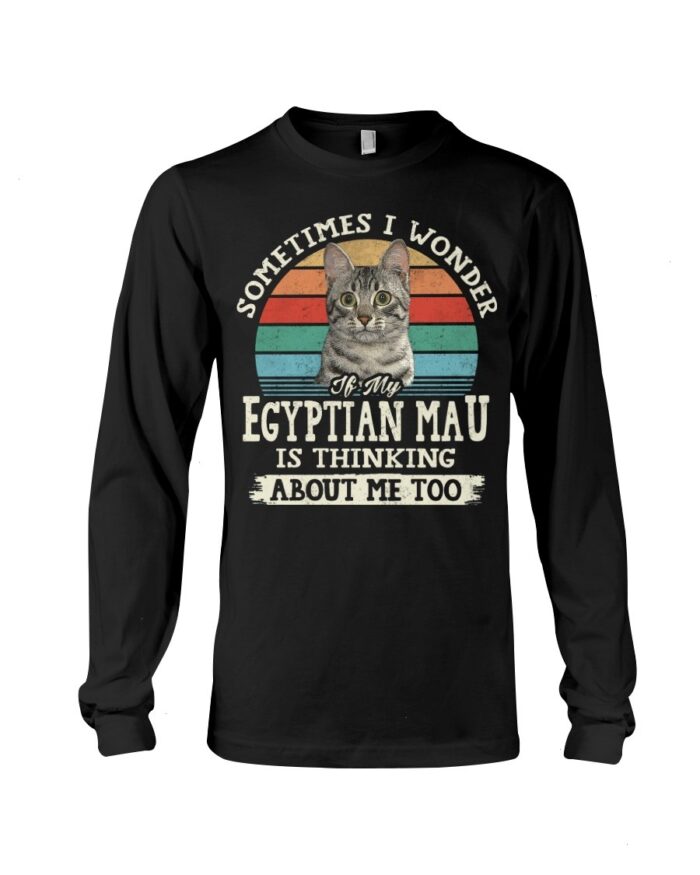 Cat Shirt - Sometimes I Wonder If My Egyptian Mau Is Thinking About Me Too