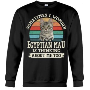 Cat Shirt - Sometimes I Wonder If My Egyptian Mau Is Thinking About Me Too