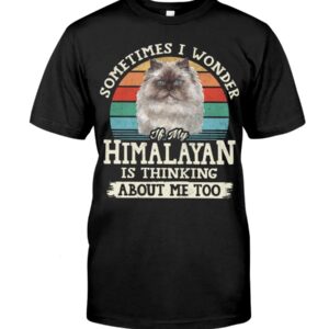 Cat Shirt - Sometimes I Wonder If My Himalayan Is Thinking About Me Too