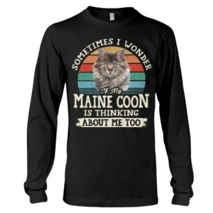 Cat Shirt - Sometimes I Wonder If My Maine Coon Is Thinking About Me Too